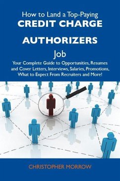 How to Land a Top-Paying Credit charge authorizers Job: Your Complete Guide to Opportunities, Resumes and Cover Letters, Interviews, Salaries, Promotions, What to Expect From Recruiters and More (eBook, ePUB)