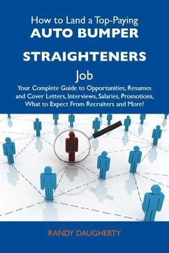 How to Land a Top-Paying Auto bumper straighteners Job: Your Complete Guide to Opportunities, Resumes and Cover Letters, Interviews, Salaries, Promotions, What to Expect From Recruiters and More (eBook, ePUB)