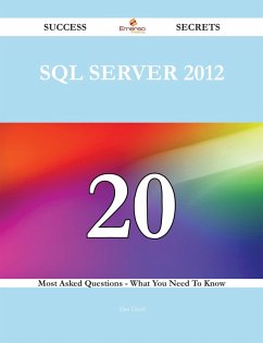 SQL Server 2012 20 Success Secrets - 20 Most Asked Questions On SQL Server 2012 - What You Need To Know (eBook, ePUB)