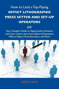 How to Land a Top-Paying Offset lithographic press setter and set-up operators Job: Your Complete Guide to Opportunities, Resumes and Cover Letters, Interviews, Salaries, Promotions, What to Expect From Recruiters and More (eBook, ePUB)