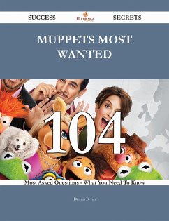 Muppets Most Wanted 104 Success Secrets - 104 Most Asked Questions On Muppets Most Wanted - What You Need To Know (eBook, ePUB)