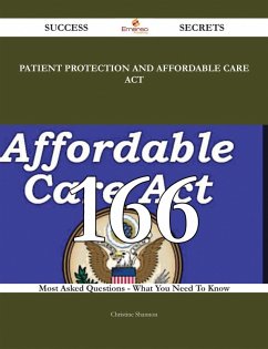 Patient Protection and Affordable Care Act 166 Success Secrets - 166 Most Asked Questions On Patient Protection and Affordable Care Act - What You Need To Know (eBook, ePUB) Patient Protection and Affordable Care Act 166 Success Secrets - 166 Most Asked Questions On Patient Protection and Affordable Care Act - What You Need To Know (eBook, ePUB)