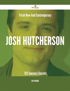 Fresh- New- And Contemporary Josh Hutcherson - 133 Success Secrets (eBook, ePUB)