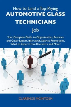 How to Land a Top-Paying Automotive glass technicians Job: Your Complete Guide to Opportunities, Resumes and Cover Letters, Interviews, Salaries, Promotions, What to Expect From Recruiters and More (eBook, ePUB)