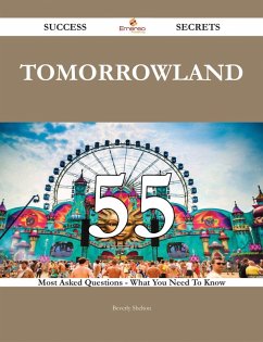Tomorrowland 55 Success Secrets - 55 Most Asked Questions On Tomorrowland - What You Need To Know (eBook, ePUB) Tomorrowland 55 Success Secrets - 55 Most Asked Questions On Tomorrowland - What You Need To Know (eBook, ePUB)