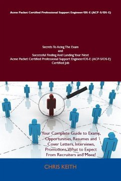 Acme Packet Certified Professional Support Engineer/OS-E (ACP-S/OS-E) Secrets To Acing The Exam and Successful Finding And Landing Your Next Acme Packet Certified Professional Support Engineer/OS-E (ACP-S/OS-E) Certified Job (eBook, ePUB)