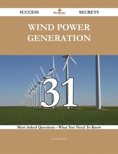 Wind Power Generation 31 Success Secrets - 31 Most Asked Questions On Wind Power Generation - What You Need To Know (eBook, ePUB)