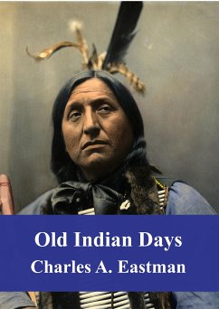 Old Indian Days (eBook, PDF) - Alexander Eastman, Charles