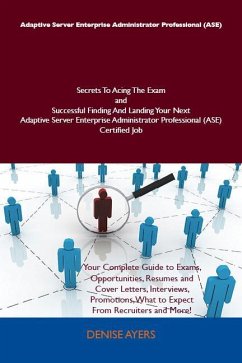 Adaptive Server Enterprise Administrator Professional (ASE) Secrets To Acing The Exam and Successful Finding And Landing Your Next Adaptive Server Enterprise Administrator Professional (ASE) Certified Job (eBook, ePUB)