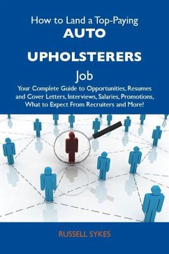 How to Land a Top-Paying Auto upholsterers Job: Your Complete Guide to Opportunities, Resumes and Cover Letters, Interviews, Salaries, Promotions, What to Expect From Recruiters and More (eBook, ePUB)