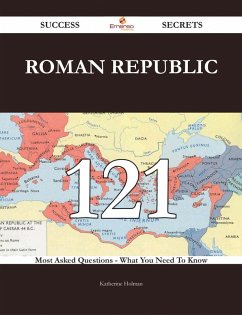 Roman Republic 121 Success Secrets - 121 Most Asked Questions On Roman Republic - What You Need To Know (eBook, ePUB)