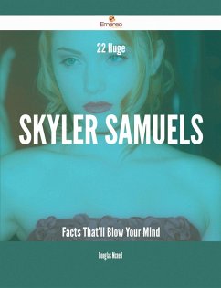 22 Huge Skyler Samuels Facts That'll Blow Your Mind (eBook, ePUB)