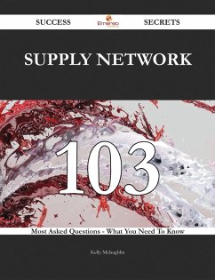 Supply Network 103 Success Secrets - 103 Most Asked Questions On Supply Network - What You Need To Know (eBook, ePUB)
