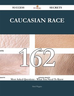 Caucasian race 162 Success Secrets - 162 Most Asked Questions On Caucasian race - What You Need To Know (eBook, ePUB) Caucasian race 162 Success Secrets - 162 Most Asked Questions On Caucasian race - What You Need To Know (eBook, ePUB)
