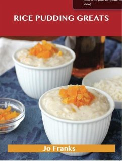 Cover Rice Pudding Greats: Delicious Rice Pudding Recipes, The Top 88 Rice Pudding Recipes (eBook, ePUB)