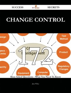 Change Control 172 Success Secrets - 172 Most Asked Questions On Change Control - What You Need To Know (eBook, ePUB) - Wiley, Jane