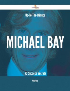 Up-To-The-Minute Michael Bay - 73 Success Secrets (eBook, ePUB) Up-To-The-Minute Michael Bay - 73 Success Secrets (eBook, ePUB)