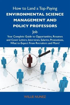 How to Land a Top-Paying Environmental science management and policy professors Job: Your Complete Guide to Opportunities, Resumes and Cover Letters, Interviews, Salaries, Promotions, What to Expect From Recruiters and More (eBook, ePUB)