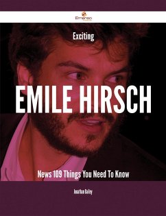 Exciting Emile Hirsch News - 109 Things You Need To Know (eBook, ePUB)