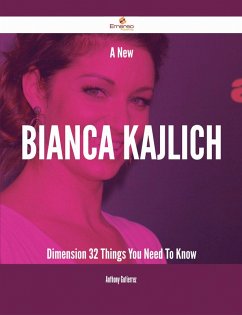 A New Bianca Kajlich Dimension - 32 Things You Need To Know (eBook, ePUB) A New Bianca Kajlich Dimension - 32 Things You Need To Know (eBook, ePUB)