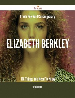 Cover Fresh- New- And Contemporary Elizabeth Berkley - 118 Things You Need To Know (eBook, ePUB)