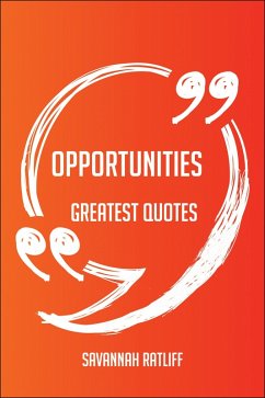Cover Opportunities Greatest Quotes - Quick, Short, Medium Or Long Quotes. Find The Perfect Opportunities Quotations For All Occasions - Spicing Up Letters, Speeches, And Everyday Conversations. (eBook, ePUB)