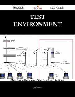 Test Environment 111 Success Secrets - 111 Most Asked Questions On Test Environment - What You Need To Know (eBook, ePUB)