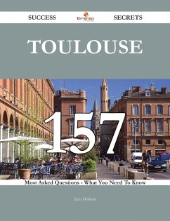 Toulouse 157 Success Secrets - 157 Most Asked Questions On Toulouse - What You Need To Know (eBook, ePUB)
