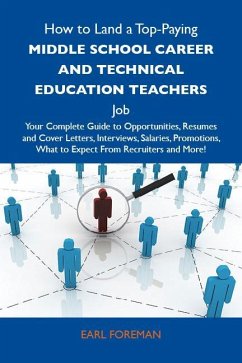 How to Land a Top-Paying Middle school career and technical education teachers Job: Your Complete Guide to Opportunities, Resumes and Cover Letters, Interviews, Salaries, Promotions, What to Expect From Recruiters and More (eBook, ePUB)