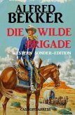 Alfred Bekker Western Sonder-Edition - Die wilde Brigade (eBook, ePUB)