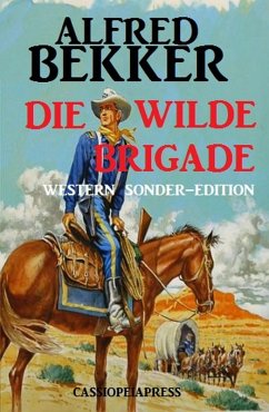 Alfred Bekker Western Sonder-Edition - Die wilde Brigade (eBook, ePUB) - Bekker, Alfred
