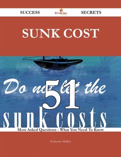 Sunk cost 51 Success Secrets - 51 Most Asked Questions On Sunk cost - What You Need To Know (eBook, ePUB)