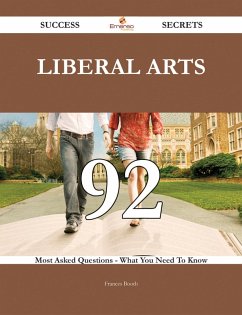 Liberal Arts 92 Success Secrets - 92 Most Asked Questions On Liberal Arts - What You Need To Know (eBook, ePUB)