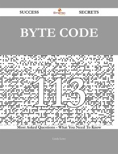 Byte Code 113 Success Secrets - 113 Most Asked Questions On Byte Code - What You Need To Know (eBook, ePUB)