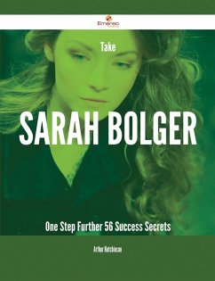 Take Sarah Bolger One Step Further - 56 Success Secrets (eBook, ePUB)