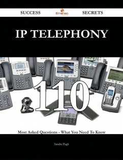 IP telephony 110 Success Secrets - 110 Most Asked Questions On IP telephony - What You Need To Know (eBook, ePUB)