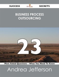Business Process Outsourcing 23 Success Secrets - 23 Most Asked Questions On Business Process Outsourcing - What You Need To Know (eBook, ePUB)