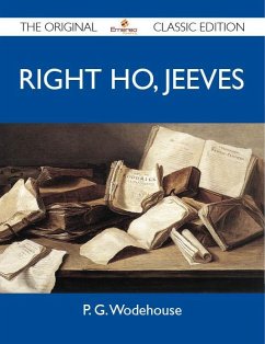 Right Ho, Jeeves - The Original Classic Edition (eBook, ePUB) Right Ho, Jeeves - The Original Classic Edition (eBook, ePUB)