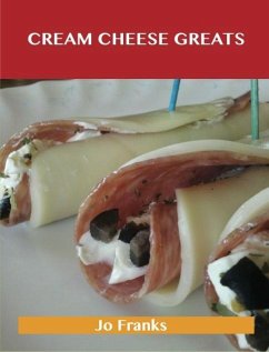 Cream Cheese Greats: Delicious Cream Cheese Recipes, The Top 88 Cream Cheese Recipes (eBook, ePUB) Cream Cheese Greats: Delicious Cream Cheese Recipes, The Top 88 Cream Cheese Recipes (eBook, ePUB)