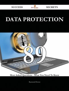 Data Protection 89 Success Secrets - 89 Most Asked Questions On Data Protection - What You Need To Know (eBook, ePUB)