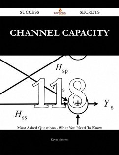 Channel Capacity 118 Success Secrets - 118 Most Asked Questions On Channel Capacity - What You Need To Know (eBook, ePUB)