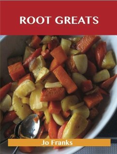 Root Greats: Delicious Root Recipes, The Top 100 Root Recipes (eBook, ePUB) - Franks, Jo