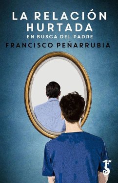 La relación hurtada : en busca del padre - Peñarrubia López, Francisco