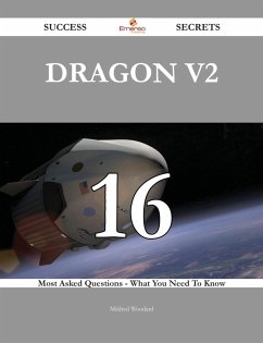 Dragon V2 16 Success Secrets - 16 Most Asked Questions On Dragon V2 - What You Need To Know (eBook, ePUB) - Woodard, Mildred