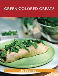 Green Colored Greats: Delicious Green Colored Recipes, The Top 99 Green Colored Recipes (eBook, ePUB)