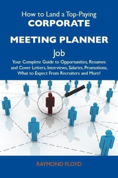 How to Land a Top-Paying Corporate meeting planner Job: Your Complete Guide to Opportunities, Resumes and Cover Letters, Interviews, Salaries, Promotions, What to Expect From Recruiters and More (eBook, ePUB)