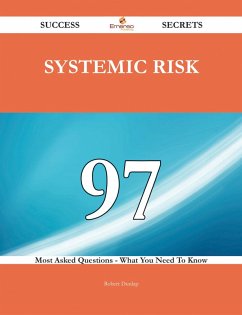 Systemic Risk 97 Success Secrets - 97 Most Asked Questions On Systemic Risk - What You Need To Know (eBook, ePUB)
