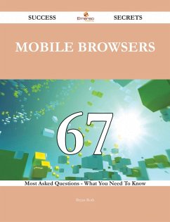 Mobile Browsers 67 Success Secrets - 67 Most Asked Questions On Mobile Browsers - What You Need To Know (eBook, ePUB)
