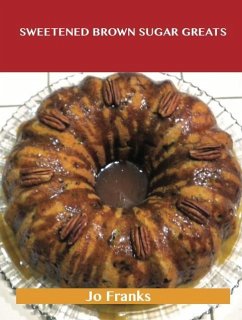 Sweetened Brown Sugar Greats: Delicious Sweetened Brown Sugar Recipes, The Top 67 Sweetened Brown Sugar Recipes (eBook, ePUB)