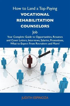 How to Land a Top-Paying Vocational rehabilitation counselors Job: Your Complete Guide to Opportunities, Resumes and Cover Letters, Interviews, Salaries, Promotions, What to Expect From Recruiters and More (eBook, ePUB)